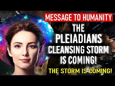 The Pleiadians – Storm is Coming! Cleansing Storm is Begun!