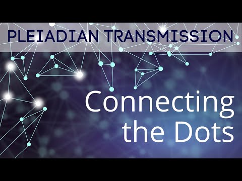 Exclusive Pleiadian Channeled Message 'Connecting the dots'