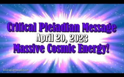 Critical Pleiadian Message ~ April 20, 2023, Massive Cosmic Energy!