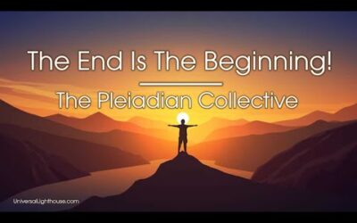 The End Is The Beginning! ~ The Pleiadian Collective