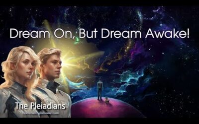 Dream On, But Dream Awake! ~ The Pleiadian Collective