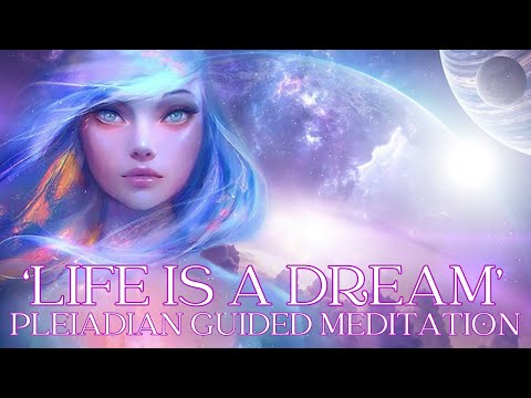 💫'LIFE IS A DREAM' ~ PLEIADIAN GUIDED MEDITATION #thepleiadians #guidedmeditation