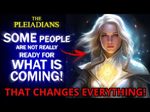 Some People are NOT Ready! For WHAT is Coming! The Pleiadian transmission 6