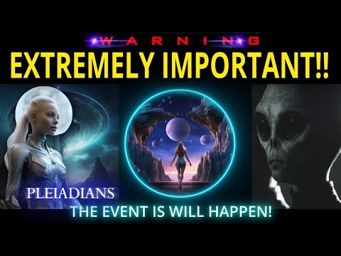 EXTREMELY IMPORTANT! THE PLEIADIANS. THE EVENT IS WILL HAPPEN! (15)