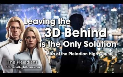 Leaving the 3D Behind, is the Only Solution~ Mira of the Pleiadian High Council