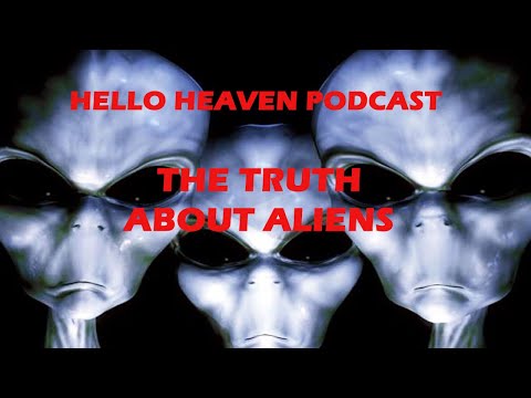 THE TRUTH ABOUT ALIENS – HELLO HEAVEN PODCAST