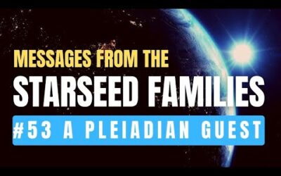 Messages from the Starseed Families #53 A Pleiadian Guest