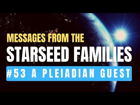 Messages from the Starseed Families #53 A Pleiadian Guest