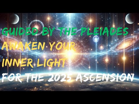 Message from the Pleiadians The Ascension of 2025 and the Awakening of Starseeds