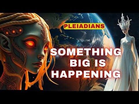 This is an Urgent Message From Pleiadian Council of Light: Something BIG is happening on Earth