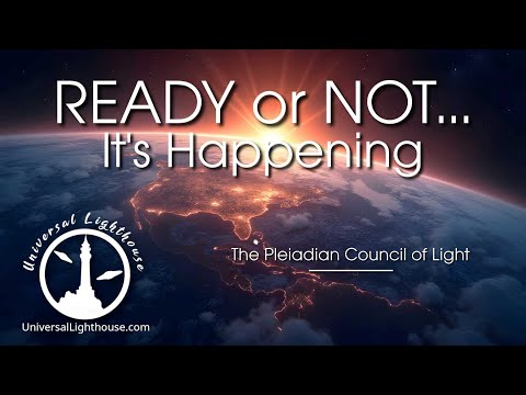 READY or NOT… It's Happening ~ The Pleiadian Council of Light