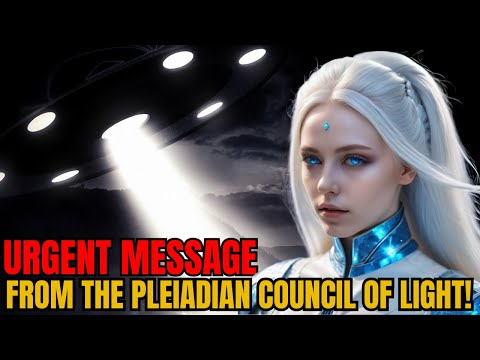 URGENT MESSAGE FROM THE PLEIADIAN COUNCIL OF LIGHT!