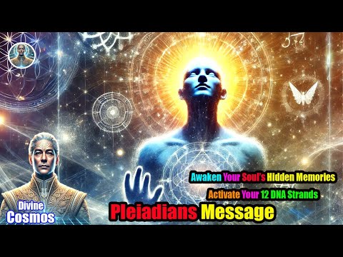 Pleiadian Message Activate Your 12 DNA Strands & Awaken Your Soul’s Hidden Memories