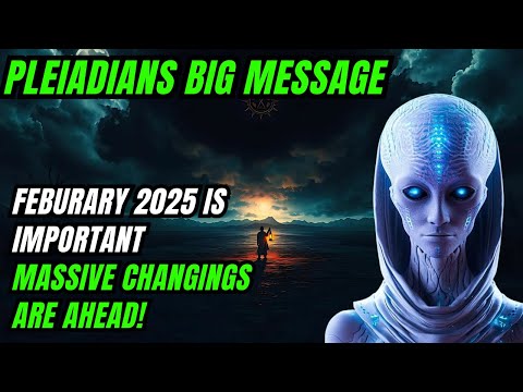 Pleiadians Message for you Massive Changings are Coming! Last Days of Feburary 2025 are Important!