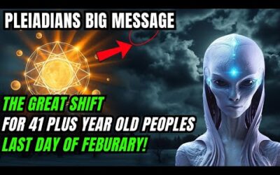 Pleiadians Message! February Last Day is Important for People More than 41 The Great Shift ahead!