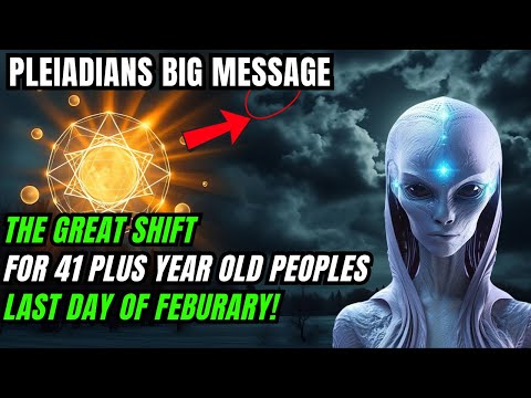 Pleiadians Message! February Last Day is Important for People More than 41 The Great Shift ahead!