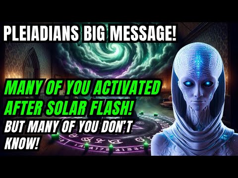 Pleiadians Message! You're All Activated After Solar Flash, But Many of You don't Know!