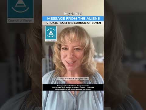 JULY 2, 2025 – Message from the Aliens: Update from the new Council of Seven