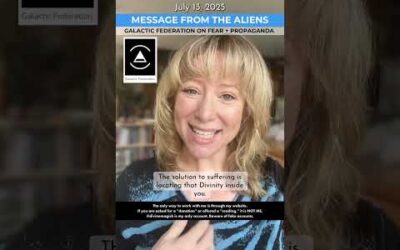 JULY 13, 2025 – Message from the Aliens: Galactic Federation on Fear + Propaganda