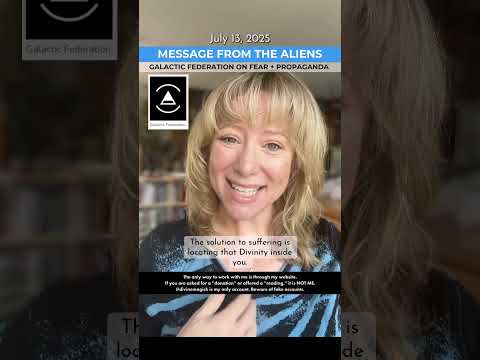 JULY 13, 2025 – Message from the Aliens: Galactic Federation on Fear + Propaganda