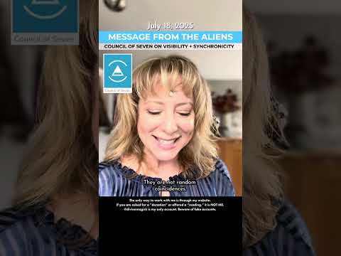 JULY 18, 2025 – Message from the Aliens:  Council of Seven on Visibility + Synchronicity