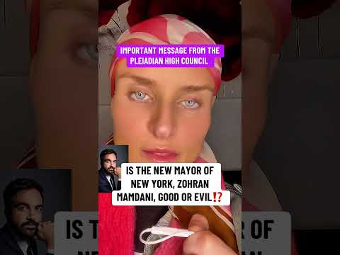 MESSAGE FROM THE PLEIADIAN EARTH ALLIANCE: IS THE NEW MAYOR OF NYC, ZOHRAN MAMDANI 👼GOOD OR EVIL?👿