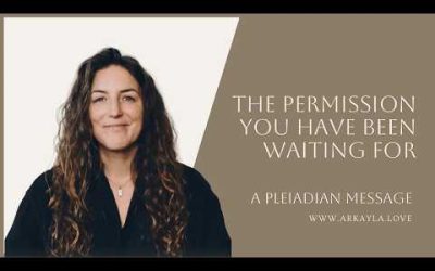The Permission You Have Been Waiting For – A Pleiadian Message
