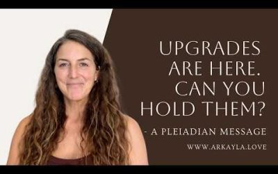 Upgrades Are Here — Can You Hold Them? – A Pleiadian Message